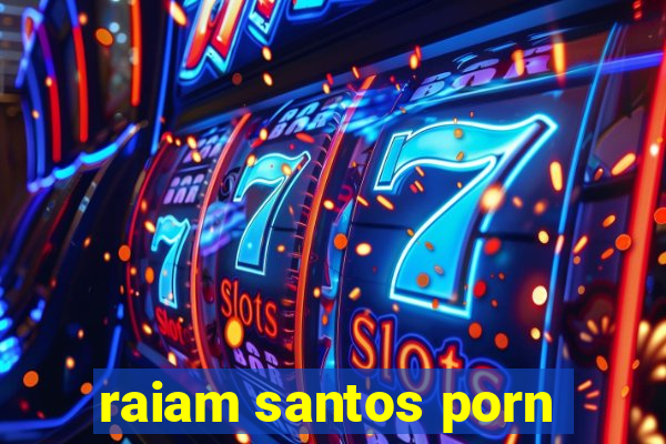 raiam santos porn